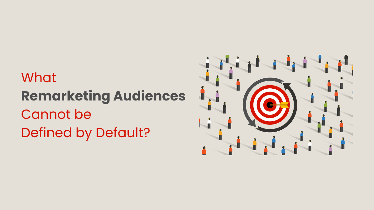 What Remarketing Audiences Cannot be Defined by Default
