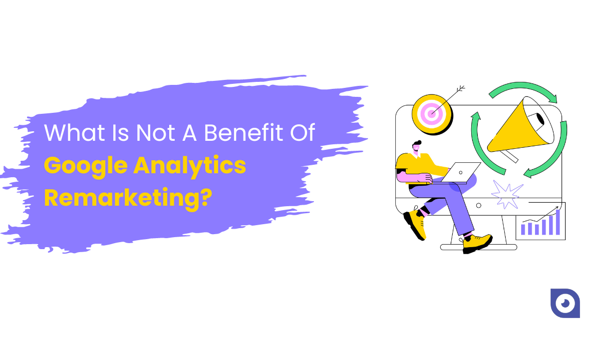 What is not a benefit of Google Analytics Remarketing